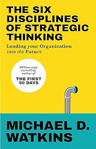 The Six Disciplines of Strategic Thinking - Leading Your Organization Into the Future